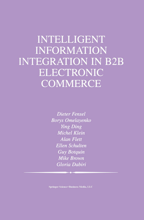 Intelligent Information Integration in B2B Electronic Commerce - Borys Omelayenko,  Ying Ding, Michel Klein, Alan Flett, Ellen Schulten