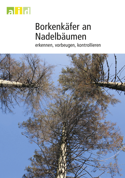 Borkenkäfer an Nadelbäumen - erkennen, vorbeugen, kontrollieren - Reinhold John et al.