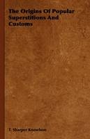 The Origins Of Popular Superstitions And Customs - T. Sharper Knowlson