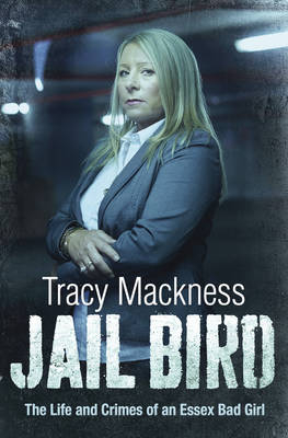 Jail Bird - The Life and Crimes of an Essex Bad Girl -  Tracy Mackness