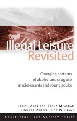 Illegal Leisure Revisited - Judith Aldridge, Fiona Measham, Lisa Williams