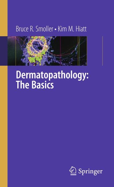 Dermatopathology: The Basics - Bruce R. Smoller, Kim M. Hiatt