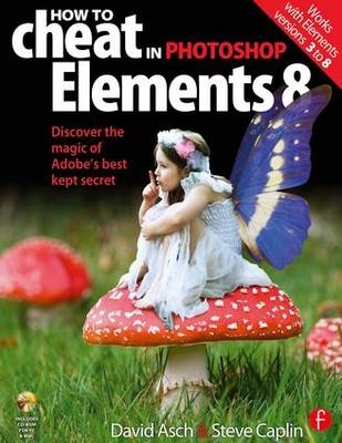 How to Cheat in Photoshop Elements 8 - David Asch, Steve Caplin