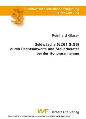 Geldwäsche (§ 261 StGB) durch Rechtsanwälte und Steuerberater bei der Honorarannahme - Reinhard Glaser