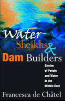 Water Sheikhs and Dam Builders -  Francesca de Chatel