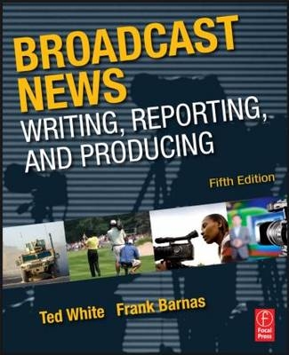 Broadcast News Writing, Reporting, and Producing - Frank Barnas