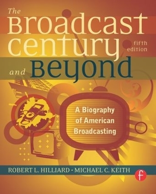 The Broadcast Century and Beyond - Robert L Hilliard, Michael C Keith