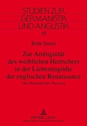 Zur Ambiguität des weiblichen Herrschers in der Liebestragödie der englischen Renaissance - Birte Sause