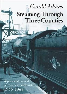 Steaming Through Three Counties - Gerald Adams