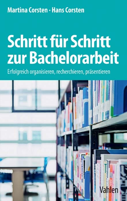 Schritt für Schritt zur Bachelorarbeit - Martina Corsten, Hans Corsten