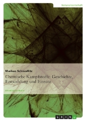 Chemische Kampfstoffe: Geschichte, Entwicklung und Einsatz - Markus Schnedlitz