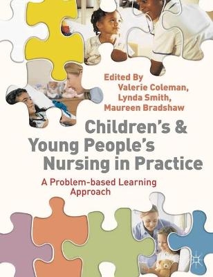 Children's and Young People's Nursing in Practice - Valerie Coleman, Lynda Smith, Maureen Bradshaw