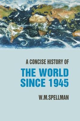 A Concise History of the World Since 1945 - W. M. Spellman