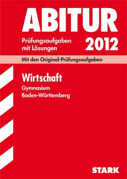 Abitur-Prüfungsaufgaben Gymnasium Baden-Württemberg. Mit Lösungen / Wirtschaft 2012 - Yvonne Burghardt, Rolf Mattes, Christoph Mühlthaler, Joachim Traub, Sebastian Völkel, Martin Weil