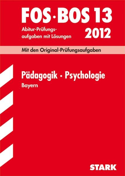 Abschluss-Prüfungen Fach-/Berufsoberschule Bayern / Pädagogik · Psychologie FOS/BOS 13 / 2012 - Barbara Becker, Beate Hofmann-Kneitz