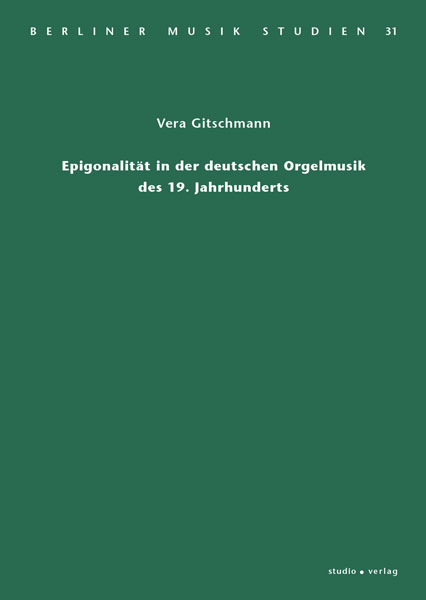 Epigonalität in der deutschen Orgelmusik des 19. Jahrhunderts - Vera Gitschmann