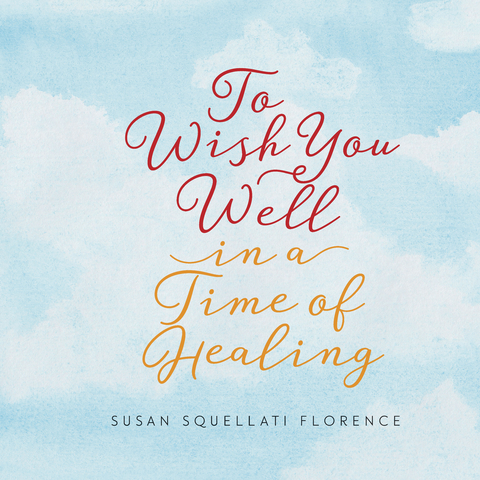 To Wish You Well---In a Time of Healing -  Susan  Squellati Florence