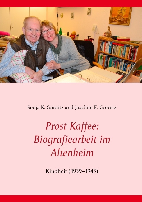 Prost Kaffee: Biografiearbeit im Altenheim - Sonja K. Görnitz, Joachim E. Görnitz