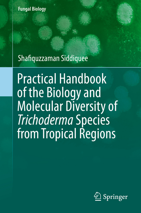 Practical Handbook of the Biology and Molecular Diversity of Trichoderma Species from Tropical Regions - Shafiquzzaman Siddiquee