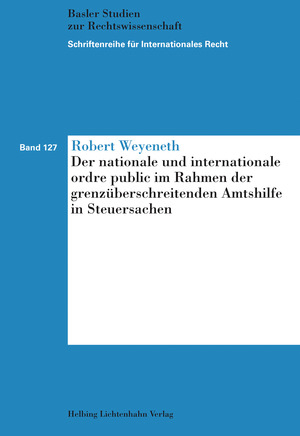 Der nationale und internationale ordre public im Rahmen der grenzüberschreitenden Amtshilfe in Steuersachen - Robert Weyeneth