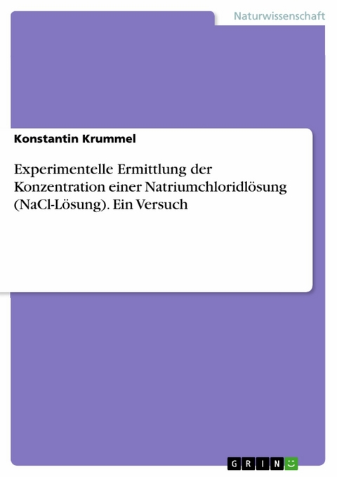 Experimentelle Ermittlung der Konzentration einer Natriumchloridlösung (NaCl-Lösung). Ein Versuch - Konstantin Krummel