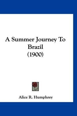 A Summer Journey To Brazil (1900) - Alice R Humphrey