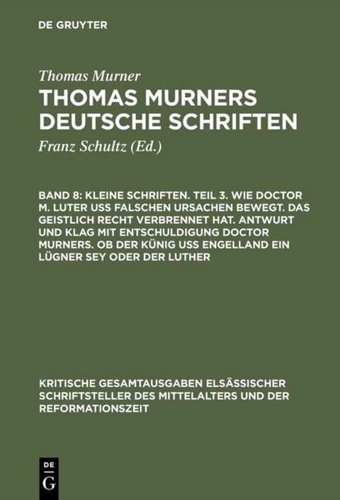 Thomas Murner: Thomas Murners deutsche Schriften / Kleine Schriften. Teil 3. Wie doctor M. Luter uß falschen ursachen bewegt. Das geistlich recht verbrennet hat. Antwurt und klag mit entschuldigung doctor Murners. Ob der Künig uß engelland ein lügner sey oder der Luther - Thomas Murner