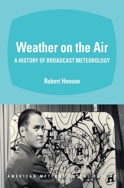 Weather on the Air – A History of Broadcast Meteorology - Robert Henson