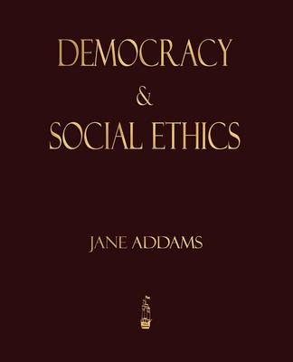 Democracy And Social Ethics -  Jane Addams