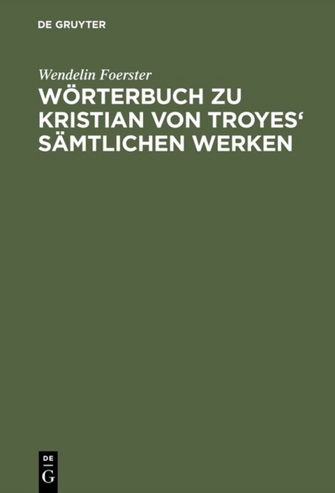 Wörterbuch zu Kristian von Troyes' sämtlichen Werken - Wendelin Foerster