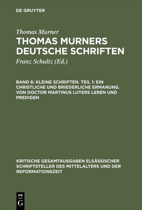 Thomas Murner: Thomas Murners deutsche Schriften / Kleine Schriften. Teil 1: Ein christliche und briederliche ermanung. Von Doctor Martinus luters leren und predigen - Thomas Murner