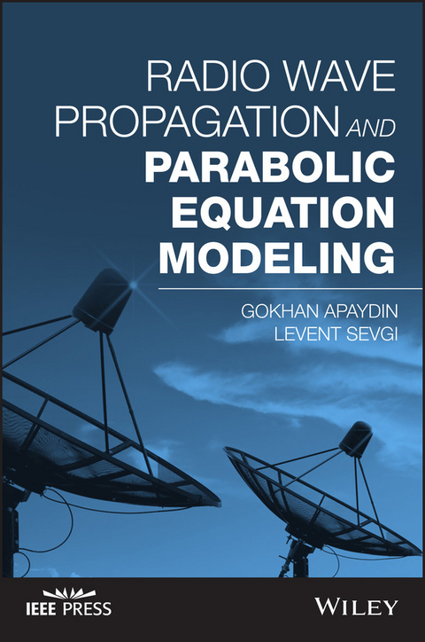 Radio Wave Propagation and Parabolic Equation Modeling - Gokhan Apaydin, Levent Sevgi