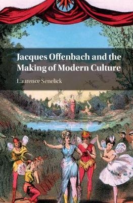 Jacques Offenbach and the Making of Modern Culture -  Laurence Senelick