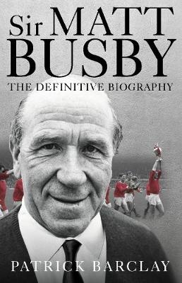 Sir Matt Busby -  Patrick Barclay