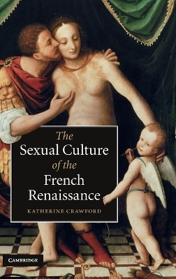 The Sexual Culture of the French Renaissance - Katherine Crawford