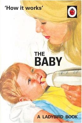 How it Works: The Baby (Ladybird for Grown-Ups) -  Jason Hazeley,  Joel Morris