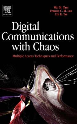 Digital Communications with Chaos - Wai M Tam, Francis C. M. Lau, Chi K Tse