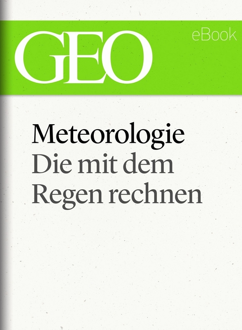 Meteorologie: Die mit dem Regen rechnen (GEO eBook Single) - GEO Magazin