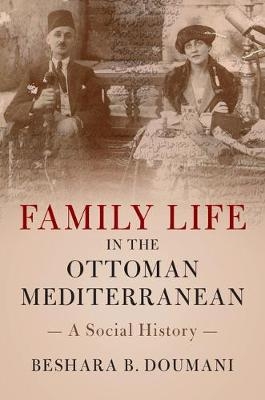 Family Life in the Ottoman Mediterranean -  Beshara B. Doumani