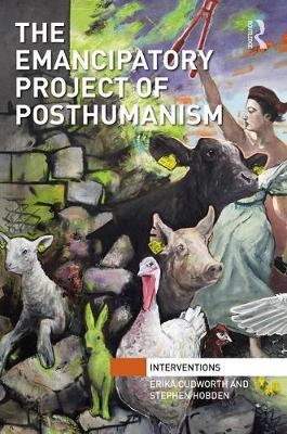 The Emancipatory Project of Posthumanism -  Erika Cudworth, UK) Hobden Stephen (University of East London