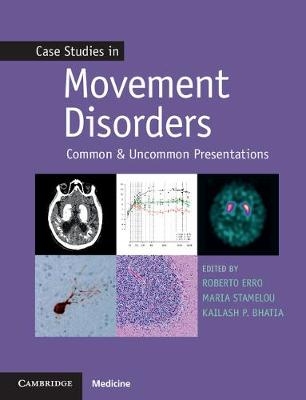 Case Studies in Movement Disorders -  Kailash P. Bhatia,  Roberto Erro,  Maria Stamelou