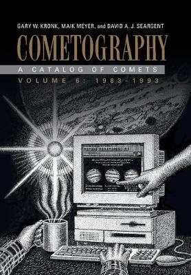 Cometography: Volume 6, 1983-1993 -  Gary W. Kronk,  Maik Meyer,  David A. J. Seargent