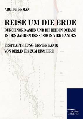 Reise um die Erde durch Nord-Asien und die beiden Oceane in den Jahren 1828 bis 1830 in vier Bänden - Adolph Erman