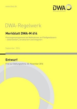 Merkblatt DWA-M 614 Planungsmanagement bei Maßnahmen an Fließgewässern - zielorientiert, strukturiert und integriert (Entwurf)