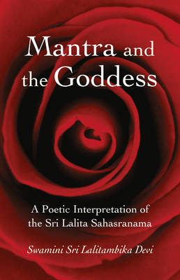 Mantra and the Goddess – A Poetic Interpretation of the Sri Lalita Sahasranama - Swamini Sri Lalitambika