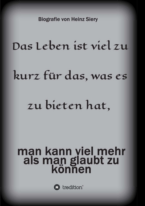 Das Leben ist viel zu kurz für das, was es zu bieten hat - Heinz Siery