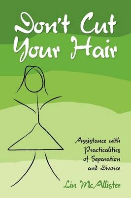 Don't Cut Your Hair...Assistance with the Practicalities Of Separation and Divorce - Lin McAllister