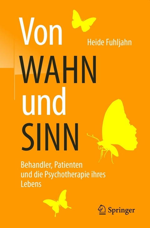 Von WAHN und SINN - Behandler, Patienten und die Psychotherapie ihres Lebens - Heide Fuhljahn