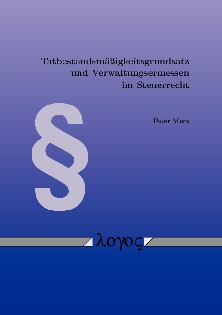 Tatbestandsmäßigkeitsgrundsatz und Verwaltungsermessen im Steuerrecht - Peter Merz