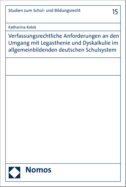 Verfassungsrechtliche Anforderungen an den Umgang mit Legasthenie und Dyskalkulie im allgemeinbildenden deutschen Schulsystem - Katharina Kolok